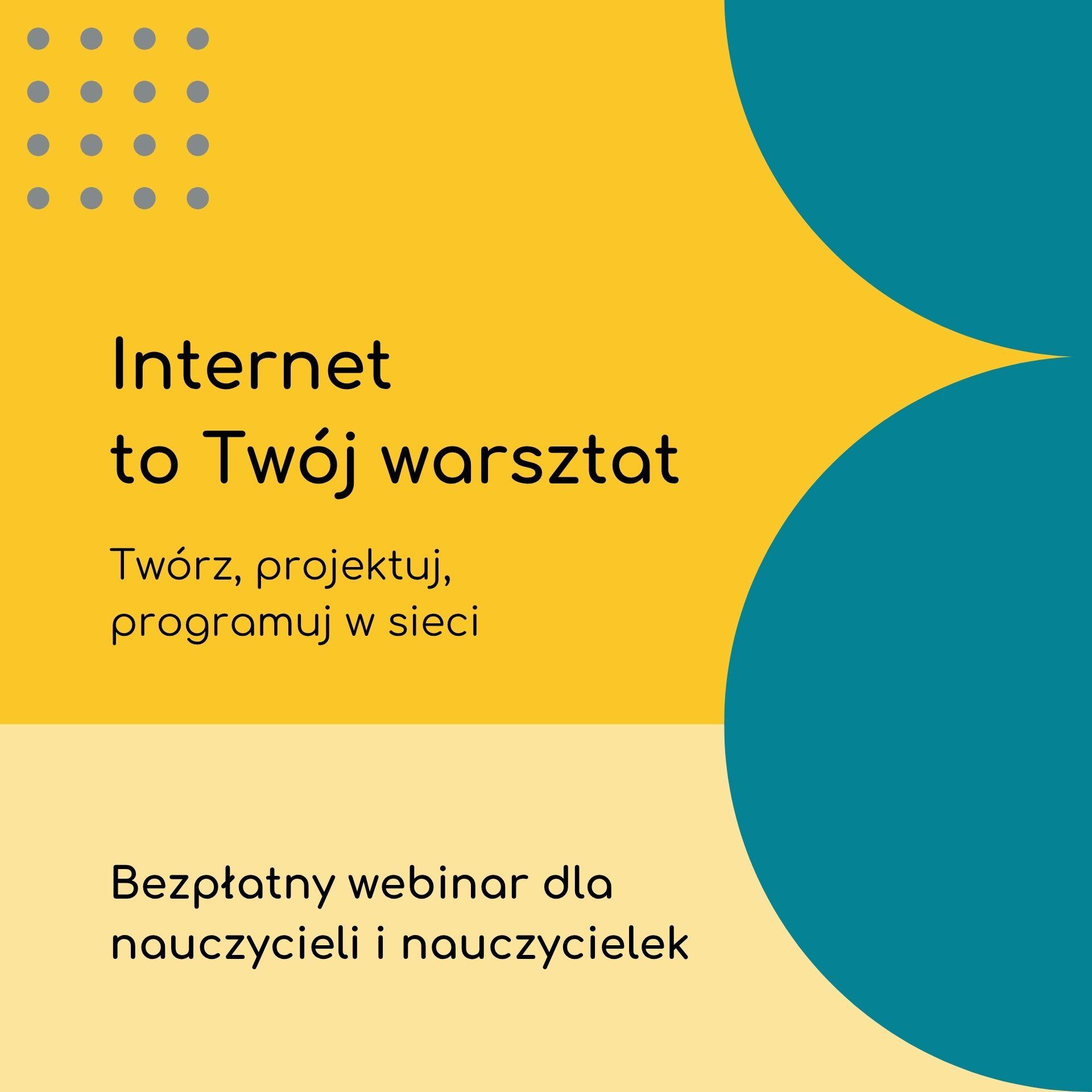 Internet to Twój warsztat – twórz, projektuj, programuj w sieci - webinar dla nauczycieli i nauczycielek